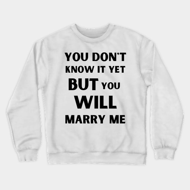 you don't know it yet but you will marry me Crewneck Sweatshirt by Dress Well Shop